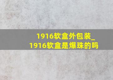 1916软盒外包装_1916软盒是爆珠的吗