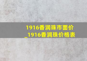 1916香润珠市面价_1916香润珠价格表