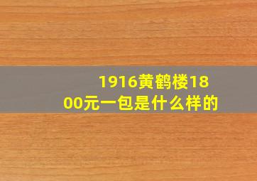 1916黄鹤楼1800元一包是什么样的