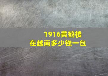 1916黄鹤楼在越南多少钱一包