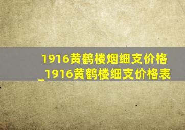 1916黄鹤楼烟细支价格_1916黄鹤楼细支价格表