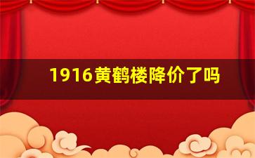 1916黄鹤楼降价了吗