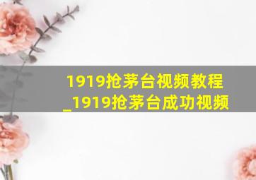 1919抢茅台视频教程_1919抢茅台成功视频