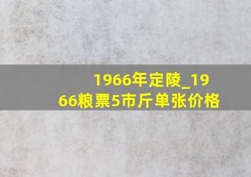 1966年定陵_1966粮票5市斤单张价格