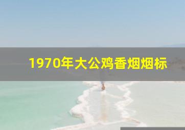 1970年大公鸡香烟烟标