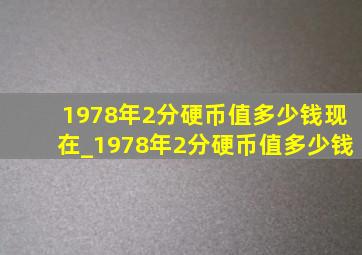 1978年2分硬币值多少钱现在_1978年2分硬币值多少钱