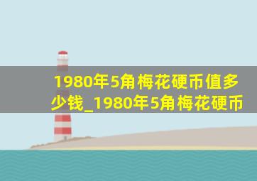 1980年5角梅花硬币值多少钱_1980年5角梅花硬币