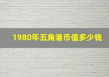 1980年五角港币值多少钱