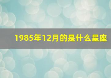 1985年12月的是什么星座