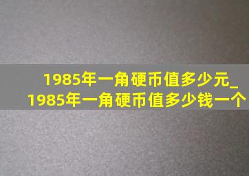 1985年一角硬币值多少元_1985年一角硬币值多少钱一个