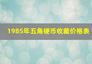 1985年五角硬币收藏价格表