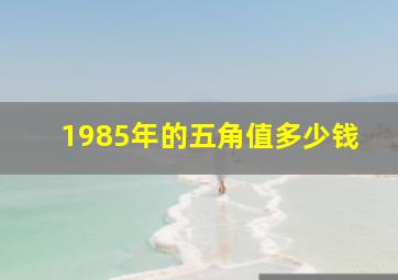 1985年的五角值多少钱