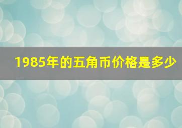 1985年的五角币价格是多少