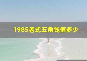 1985老式五角钱值多少