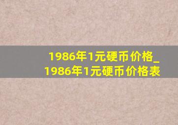 1986年1元硬币价格_1986年1元硬币价格表