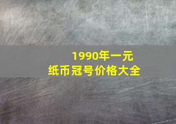 1990年一元纸币冠号价格大全