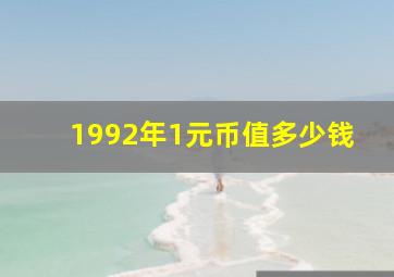 1992年1元币值多少钱