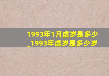 1993年1月虚岁是多少_1993年虚岁是多少岁