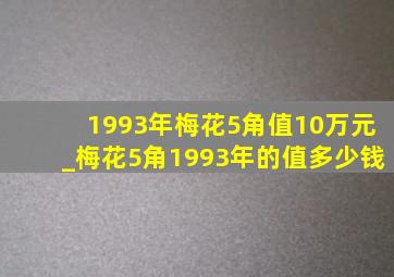 1993年梅花5角值10万元_梅花5角1993年的值多少钱
