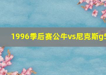 1996季后赛公牛vs尼克斯g5