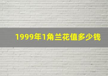 1999年1角兰花值多少钱