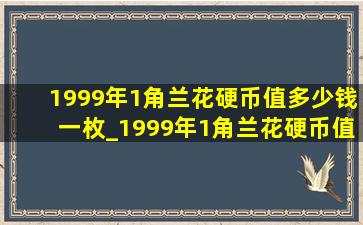 1999年1角兰花硬币值多少钱一枚_1999年1角兰花硬币值多少钱