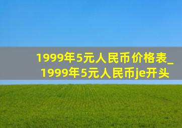 1999年5元人民币价格表_1999年5元人民币je开头