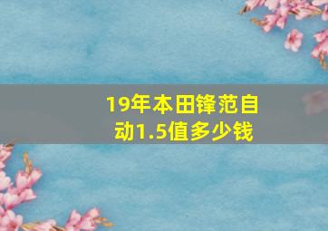 19年本田锋范自动1.5值多少钱