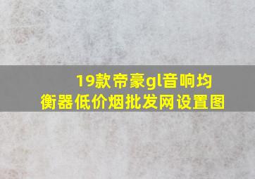 19款帝豪gl音响均衡器(低价烟批发网)设置图