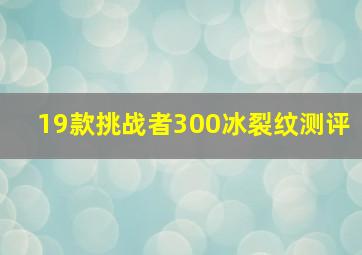 19款挑战者300冰裂纹测评