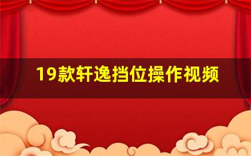 19款轩逸挡位操作视频