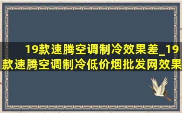 19款速腾空调制冷效果差_19款速腾空调制冷(低价烟批发网)效果