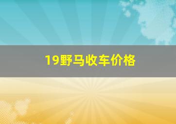 19野马收车价格