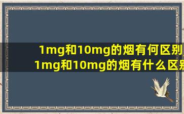 1mg和10mg的烟有何区别_1mg和10mg的烟有什么区别