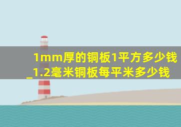 1mm厚的铜板1平方多少钱_1.2毫米铜板每平米多少钱