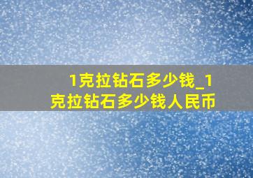 1克拉钻石多少钱_1克拉钻石多少钱人民币