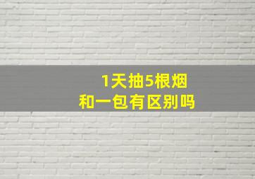 1天抽5根烟和一包有区别吗