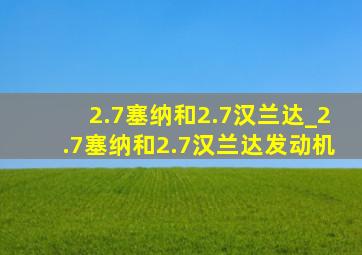 2.7塞纳和2.7汉兰达_2.7塞纳和2.7汉兰达发动机