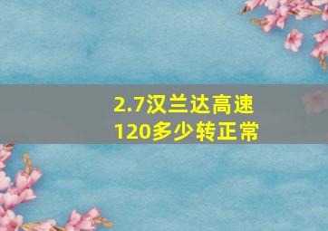 2.7汉兰达高速120多少转正常