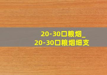 20-30口粮烟_20-30口粮烟细支