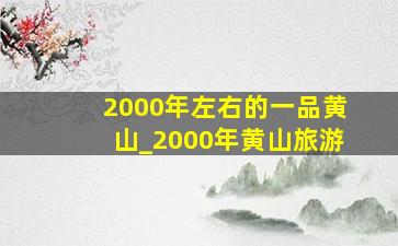 2000年左右的一品黄山_2000年黄山旅游