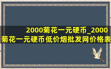 2000菊花一元硬币_2000菊花一元硬币(低价烟批发网)价格表