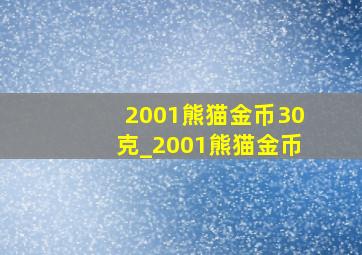 2001熊猫金币30克_2001熊猫金币