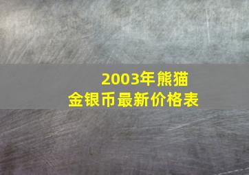 2003年熊猫金银币最新价格表