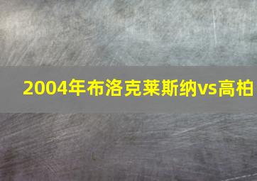 2004年布洛克莱斯纳vs高柏