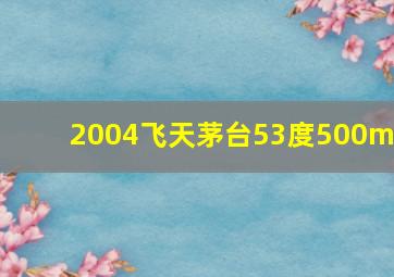 2004飞天茅台53度500ml