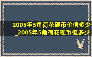 2005年5角荷花硬币价值多少_2005年5角荷花硬币值多少钱