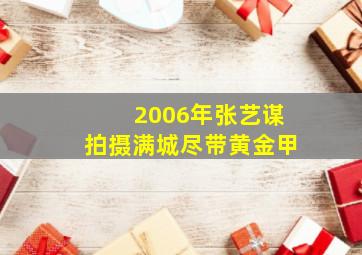 2006年张艺谋拍摄满城尽带黄金甲