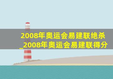 2008年奥运会易建联绝杀_2008年奥运会易建联得分