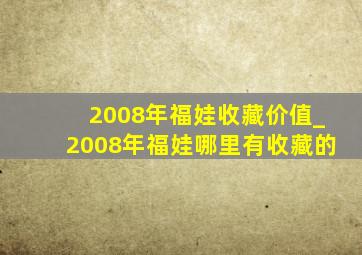 2008年福娃收藏价值_2008年福娃哪里有收藏的